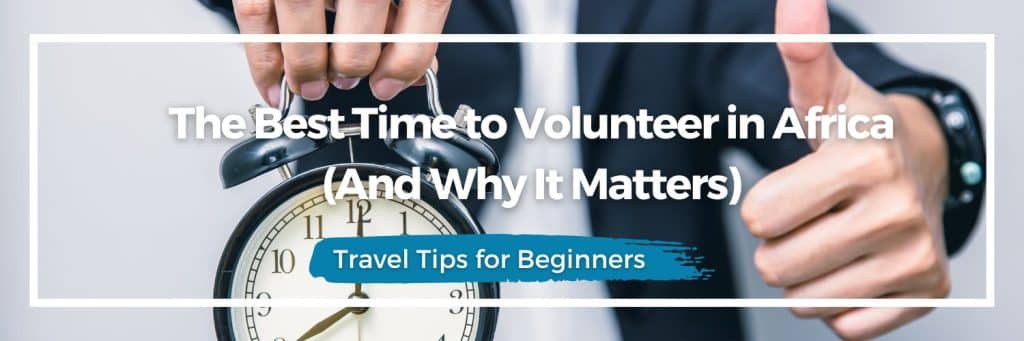 best time to volunteer Africa, seasonal volunteering Africa, African project timing, wildlife season Africa, community term dates