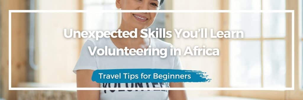 soft skills volunteering, life lessons abroad, Africa gap year benefits, self-growth volunteering, volunteer learning outcomes