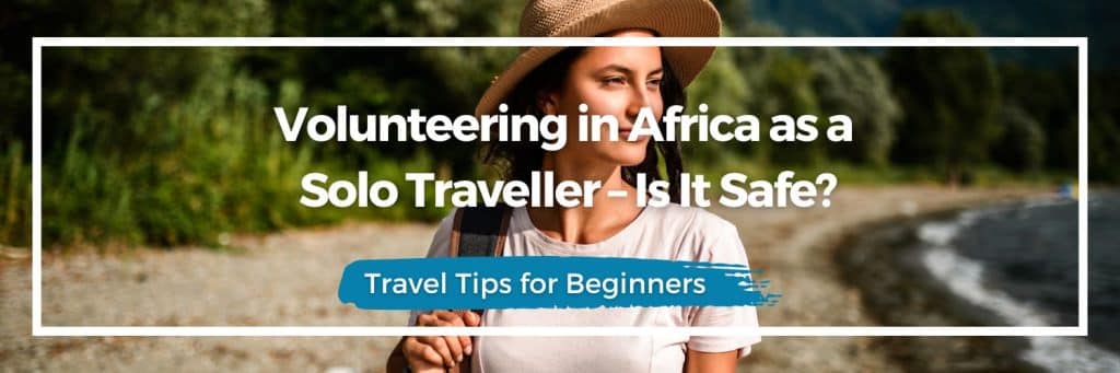 solo travel Africa, safe volunteering Africa, travelling alone gap year, single traveller tips, solo gap year Africa