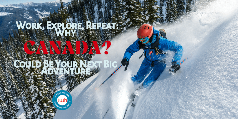 Work, Explore, Repeat: Why Canada Could Be Your Next Big Adventure